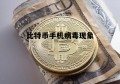比特币手机病毒现象 bitcoinminer病毒图片