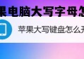 苹果电脑大写字母怎么打 新版苹果电脑大写字母怎么打